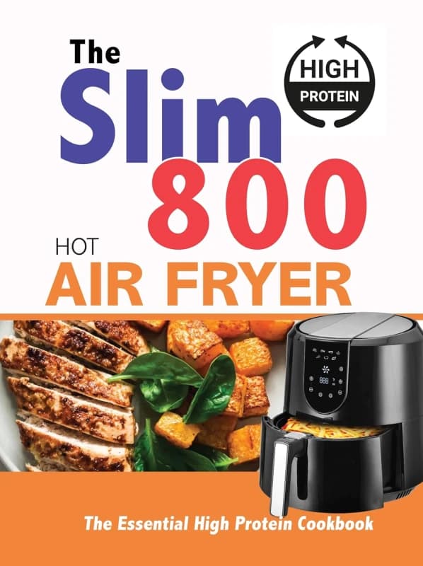The Slim 800 Hot Air Fryer : The Essential High Protein Cookbook by Iota Iota Books