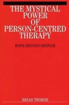 The Mystical Power of Person-Centred Therapy by Brian Thorne Paperback