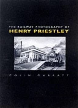 The Railway Photography of Henry Priestley by Colin Garratt Hardback