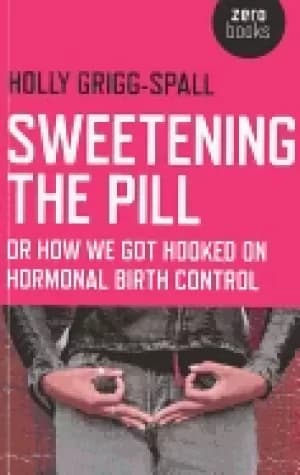 sweetening the pill or how we got hooked on hormonal birth control