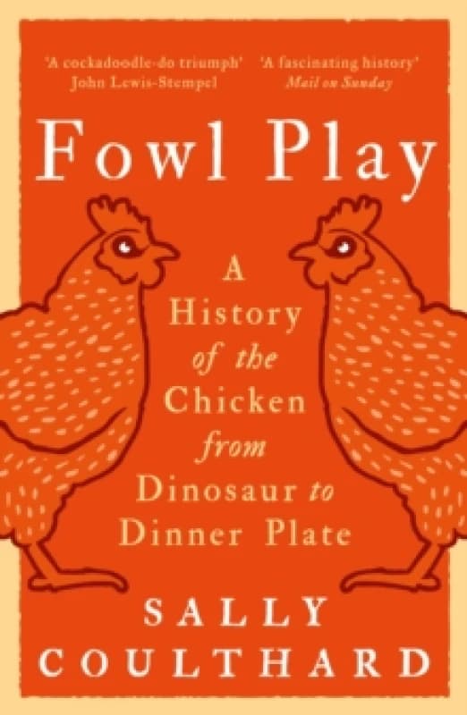 Fowl Play : A History of the Chicken from Dinosaur to Dinner Plate Paperback / softback