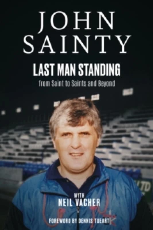 Last Man Standing : John Sainty, from Saint to Saints and Beyond Hardback