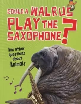 Could a walrus play the saxophone? and other questions about animals by Paul Mason