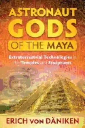 astronaut gods of the maya extraterrestrial technologies in the temples and
