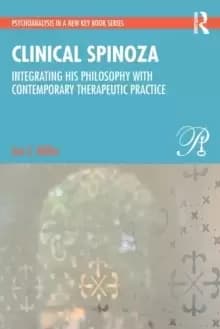 Clinical Spinoza : Integrating His Philosophy with Contemporary Therapeutic Practice