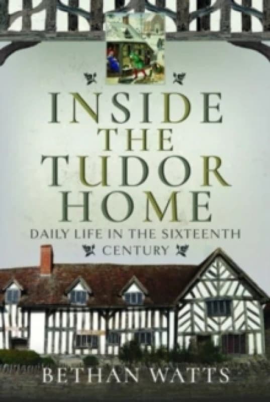 Inside the Tudor Home : Daily Life in the Sixteenth Century Hardback
