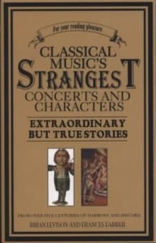 Classical Musics Strangest Concerts and Characters by Brian Levison Paperback