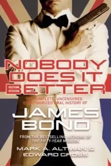 Nobody Does it Better : The Complete, Uncensored, Unauthorized Oral History of James Bond