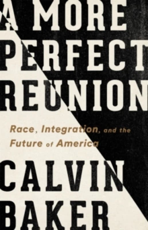 A More Perfect Reunion : Race, Integration, and the Future of America Hardback