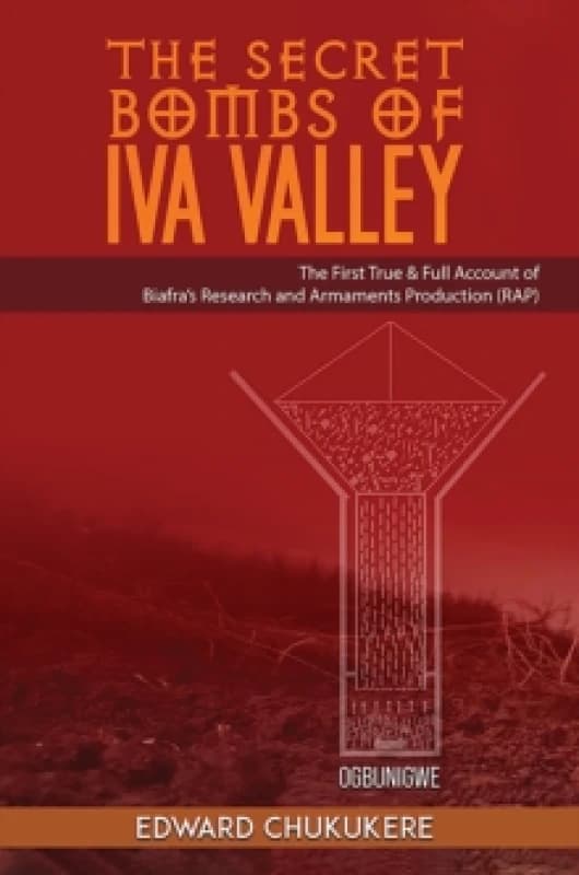 The Secret Bombs of Iva Valley : The First True & Full Account of Biafras Research and Armaments Production (RAP) Paperback / softback