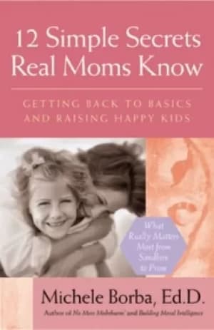 12 simple secrets real moms know by Michele Borba