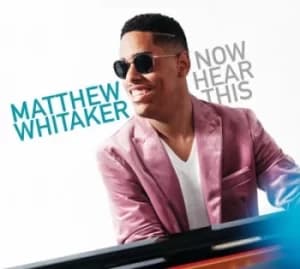 Now Hear This by Matthew Whitaker CD Album