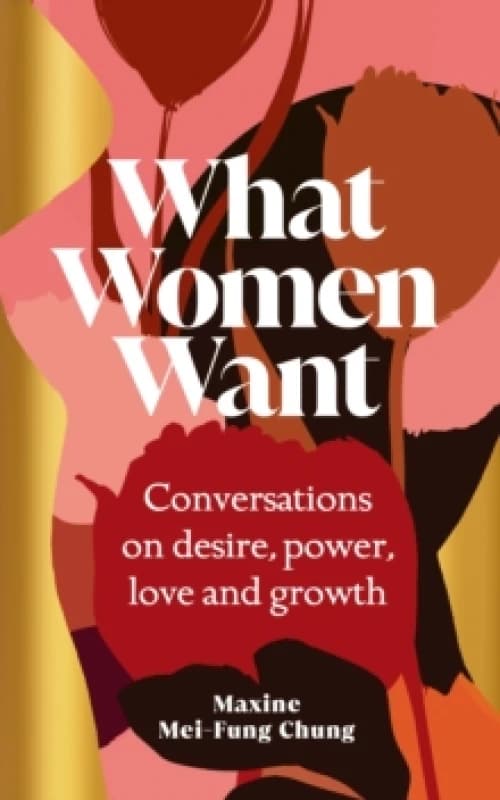 What Women Want : Conversations on Desire, Power, Love and Growth Hardback