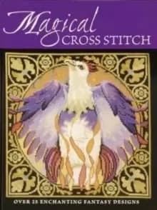 Magical Cross Stitch : Over 25 Enchanting Fantasy Designs