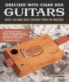 Obsession With Cigar Box Guitars : Over 120 hand-built guitars from the masters, 2nd edition