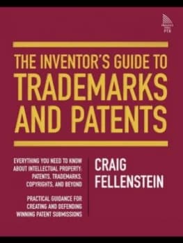 The Inventors Guide to Trademarks and Patents by Craig Fellenstein Hardback