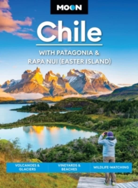 Moon Chile: With Patagonia & Rapa Nui (Easter Island) (Second Edition) : Volcanoes & Glaciers, Vineyards & Beaches, Wildlife-Watching Paperback / soft
