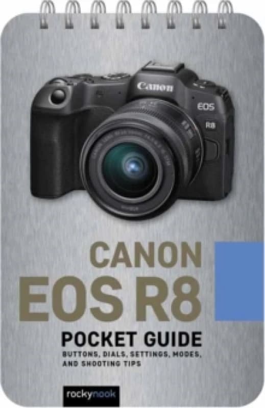 Canon EOS R8: Pocket Guide : Buttons, Dials, Settings, Modes, and Shooting Tips Spiral bound