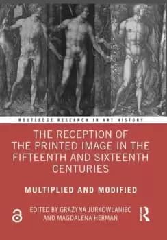 The Reception of the Printed Image in the Fifteenth and Sixteenth CenturiesMultiplied and Modified