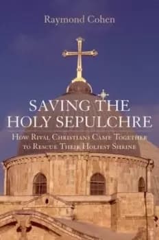 Saving the Holy Sepulchre by Raymond Cohen