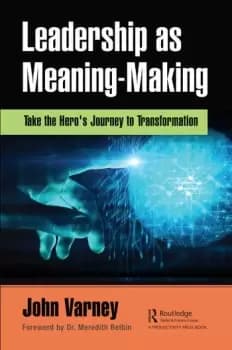 Leadership as Meaning-MakingTake the Hero's Journey to Transformation