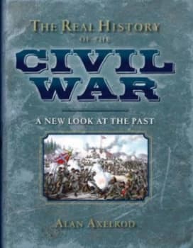 The Real History of the Civil War by Alan Axelrod Hardback