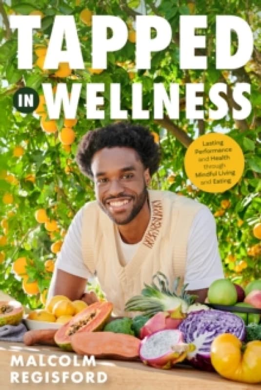 Tapped in Wellness : An Introduction into Performance, Health and Mindful Living through Plant-Based Eating (Holistic Mindfulness Book, Nutritious Pla