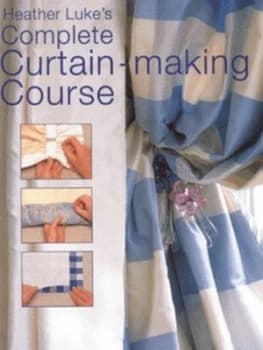 Heather Lukes Complete Curtain-Making Course by Heather Luke and John Freeman Hardback
