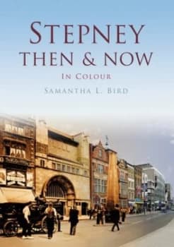 Stepney then & now in colour by Dr Samantha Bird