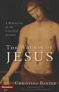 wounds of jesus a meditation on the crucified saviour