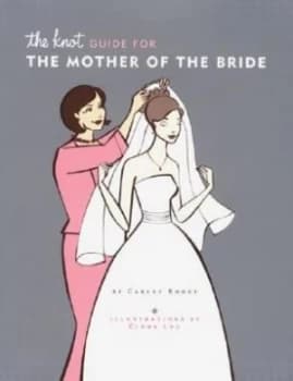 The Knot guide for the mother of the bride by Carley Roney
