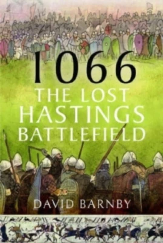 1066: The Lost Hastings Battlefield Hardback