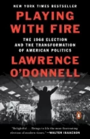 playing with fire the 1968 election and the transformation of american poli