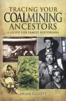 Tracing your coalmining ancestors by Brian Elliott