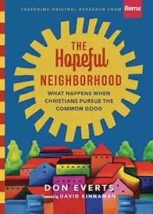 The Hopeful Neighborhood : What Happens When Christians Pursue the Common Good