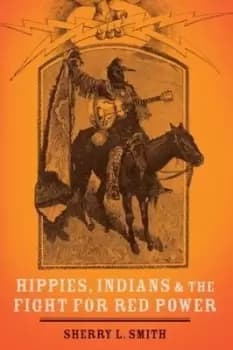 Hippies Indians and the fight for red power by Sherry L. Smith