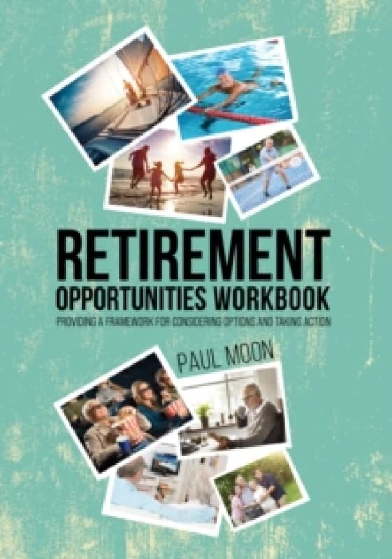 Retirement Opportunities Workbook : Providing a framework for considering options and taking action Paperback / softback