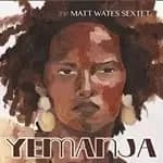 The Matt Wates Sextet - Yemanja (Music CD)