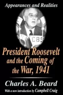 President Roosevelt and the Coming of the War, 1941 : Appearances and Realities