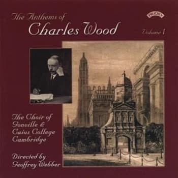 Charles Wood - Anthems of Charles Wood (Gonville College, Webber) CD