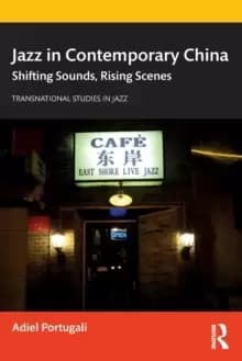 Jazz in Contemporary China : Shifting Sounds, Rising Scenes