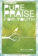 pure praise for youth a heart focused study on worship