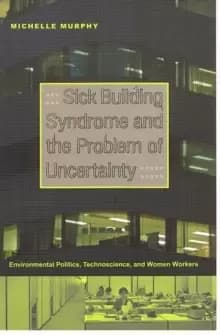 Sick Building Syndrome and the Problem of Uncertainty : Environmental Politics, Technoscience, and Women Workers