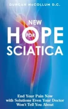 New Hope for Sciatica : End Your Pain Now with Solutions Even Your Doctor Won't Tell You About
