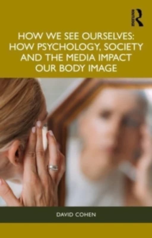 How We See Ourselves : How Psychology, Society and the Media Impact our Body Image Paperback / softback