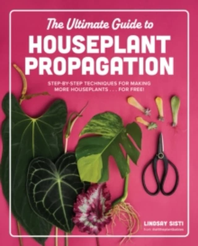 The Ultimate Guide to Houseplant Propagation. Hardback. By Lindsay Sisti Books