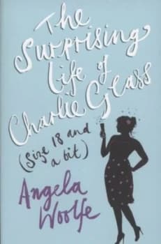 The Surprising Life of Charlie Glass size 18 and a Bit by Angela Woolfe Book