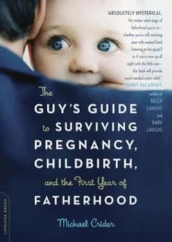 The Guys Guide to Surviving Pregnancy Childbirth and the First Year of Fatherhood by Michael Crider Paperback