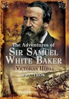 The Adventures of Sir Samuel White Baker by M.J. Trow Hardback