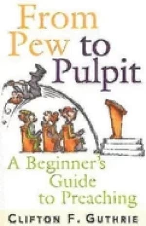 from pew to pulpit a beginners guide to preaching
